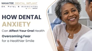 How Dental Anxiety Can Affect Your Oral Health Overcoming Fear for a Healthier Smile
